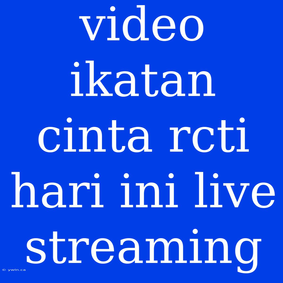 Video Ikatan Cinta Rcti Hari Ini Live Streaming