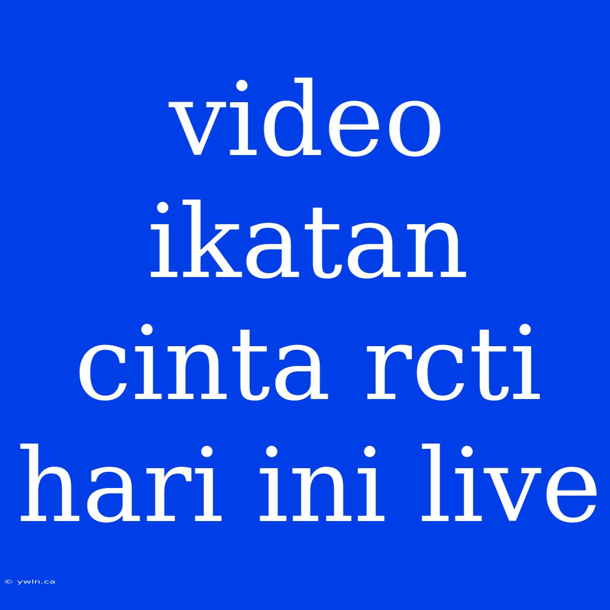 Video Ikatan Cinta Rcti Hari Ini Live