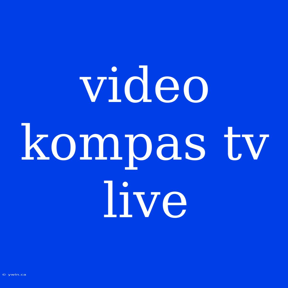 Video Kompas Tv Live