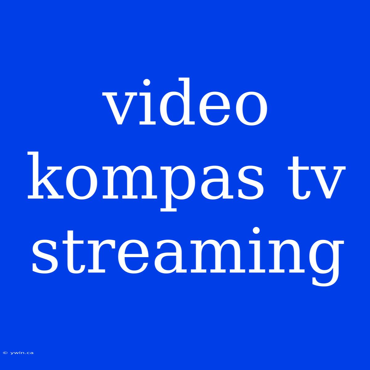 Video Kompas Tv Streaming