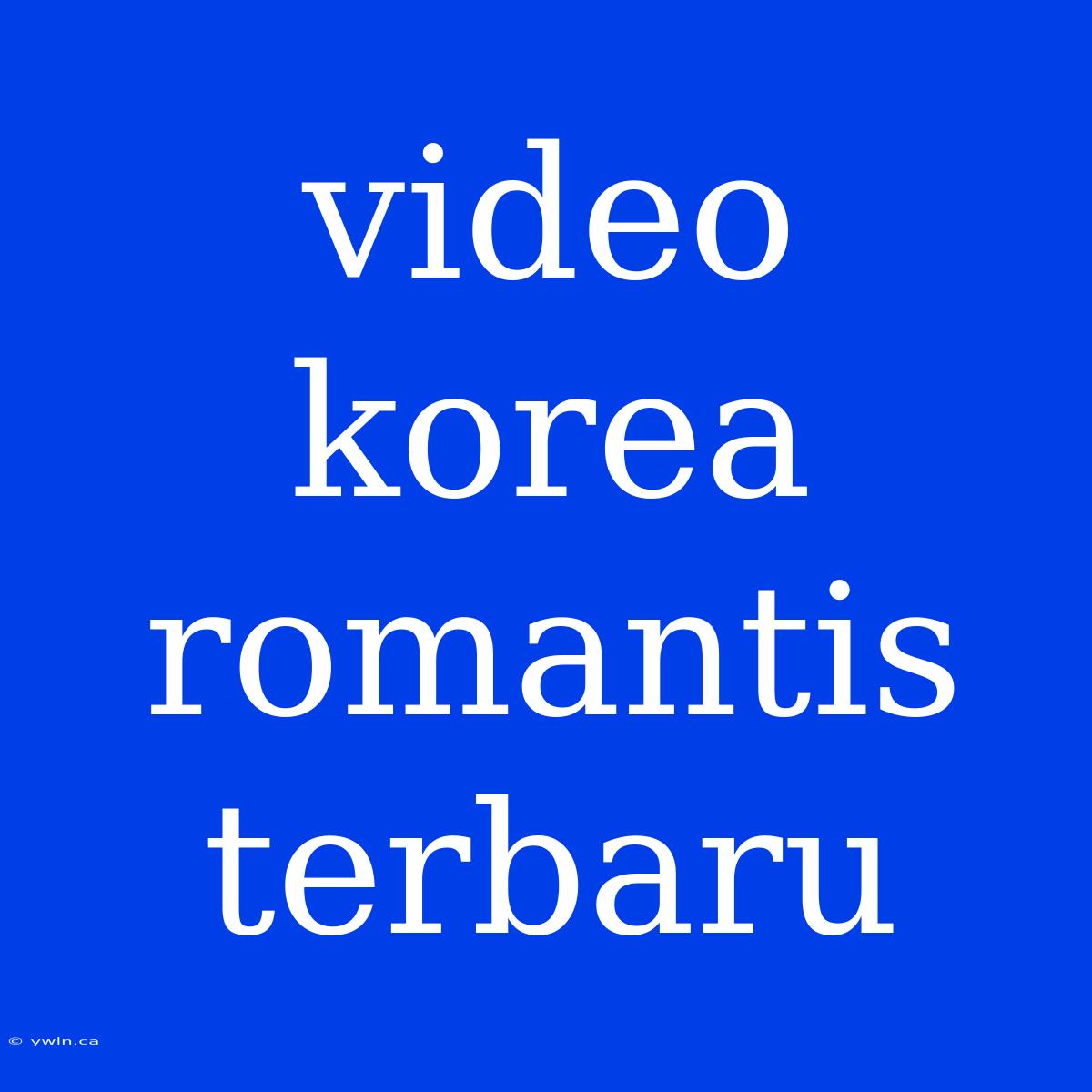 Video Korea Romantis Terbaru