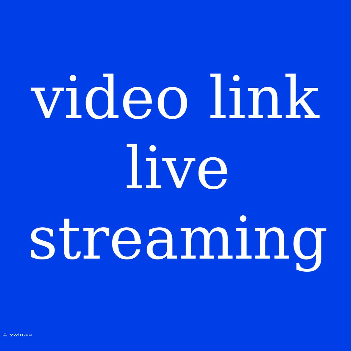 Video Link Live Streaming