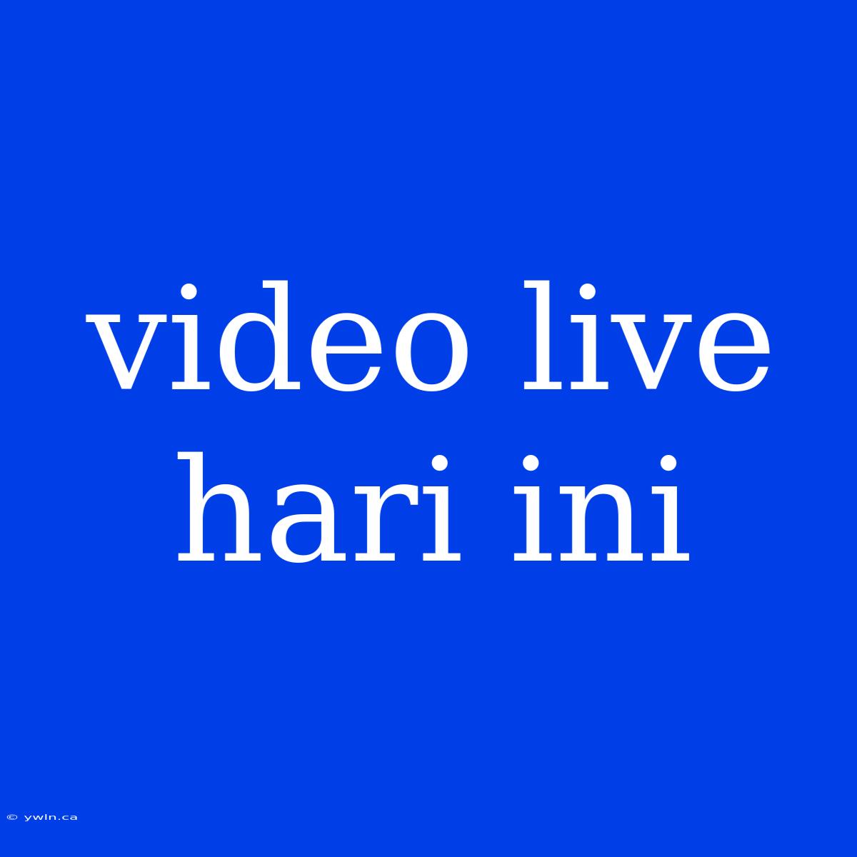 Video Live Hari Ini