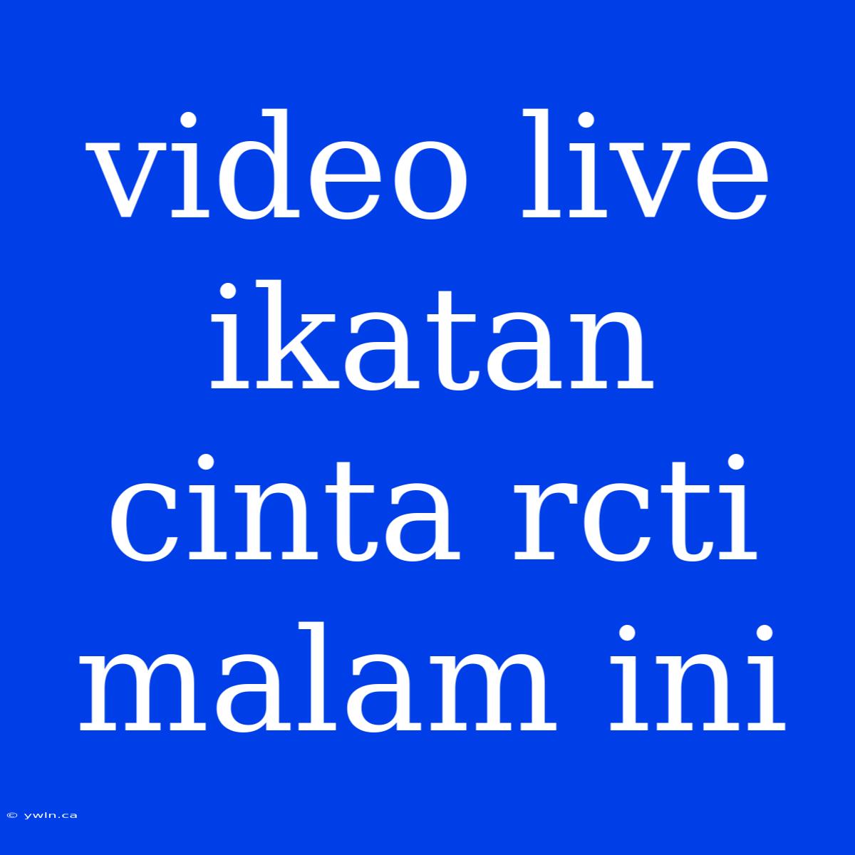 Video Live Ikatan Cinta Rcti Malam Ini