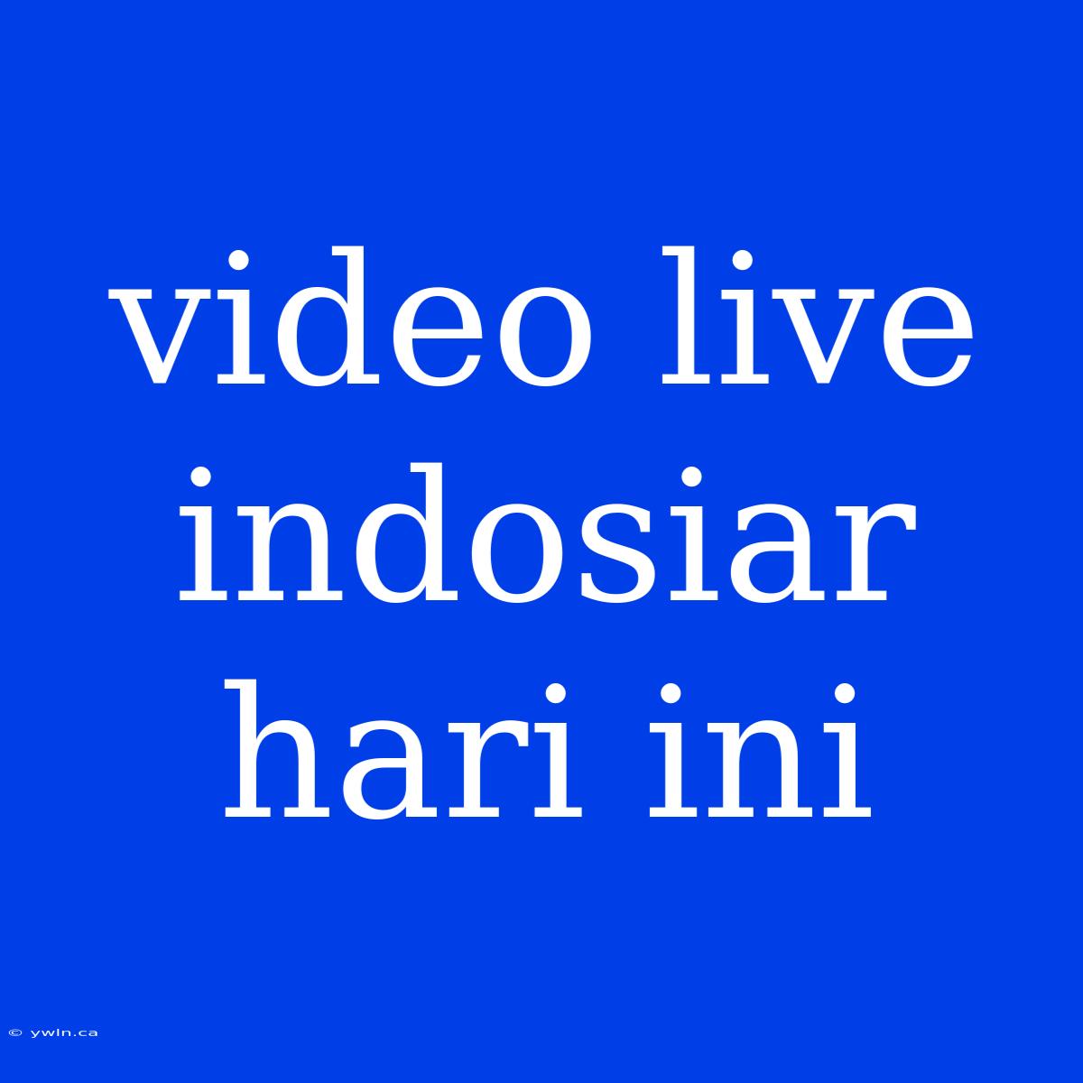 Video Live Indosiar Hari Ini