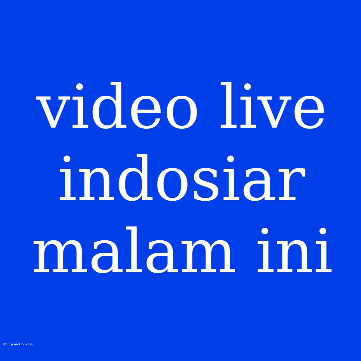 Video Live Indosiar Malam Ini