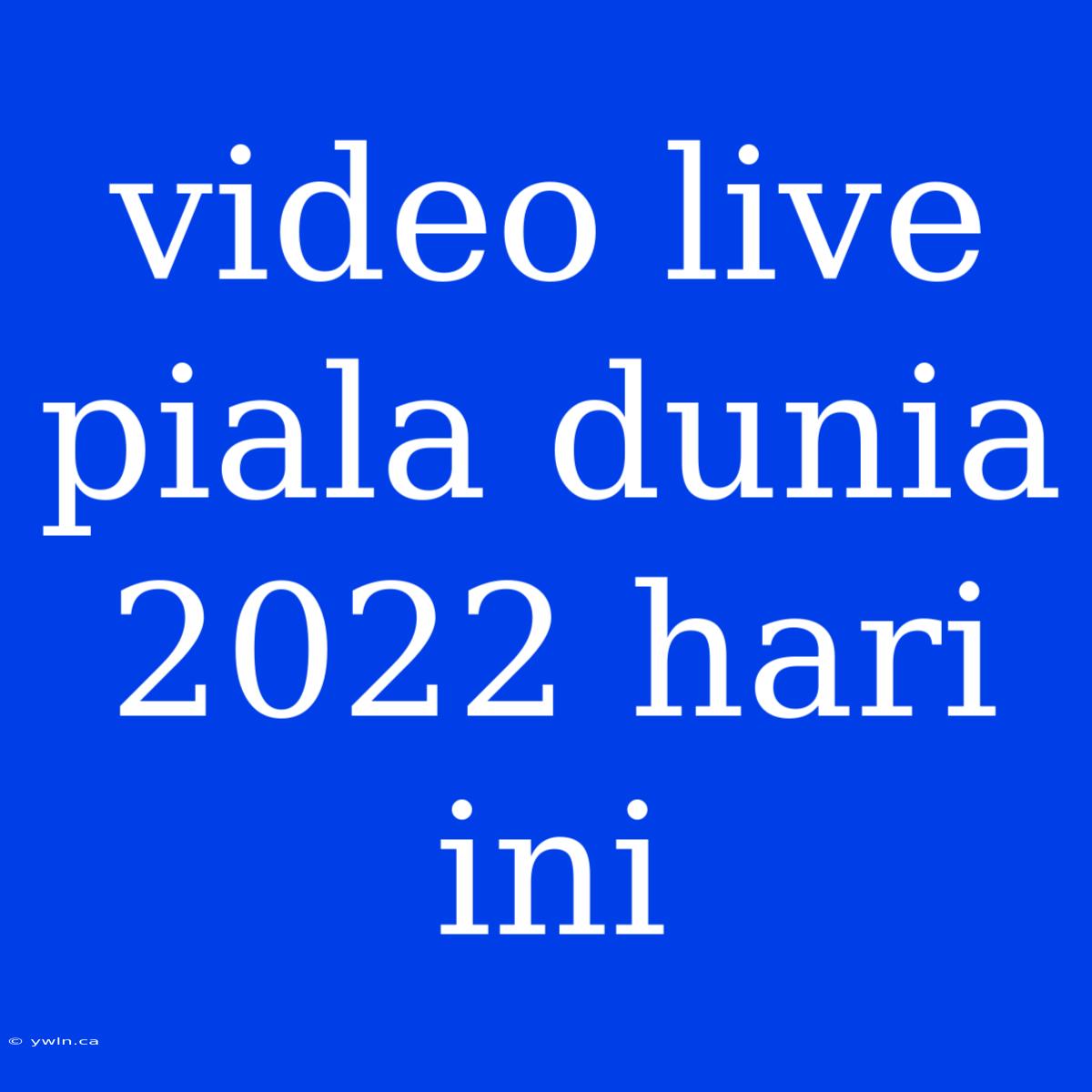 Video Live Piala Dunia 2022 Hari Ini