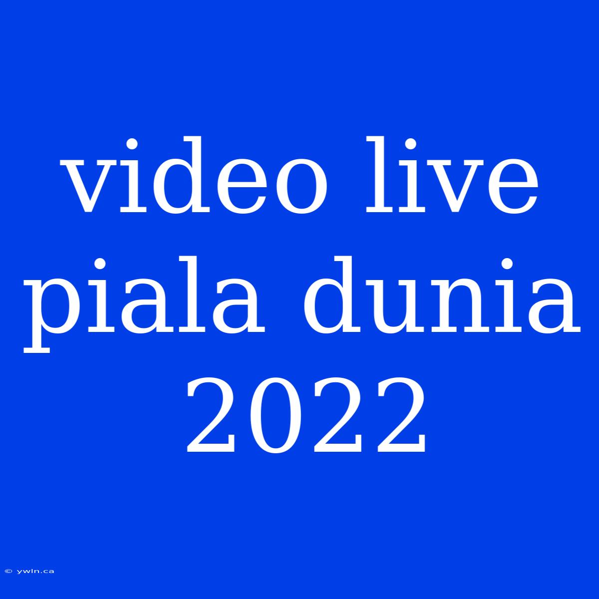 Video Live Piala Dunia 2022