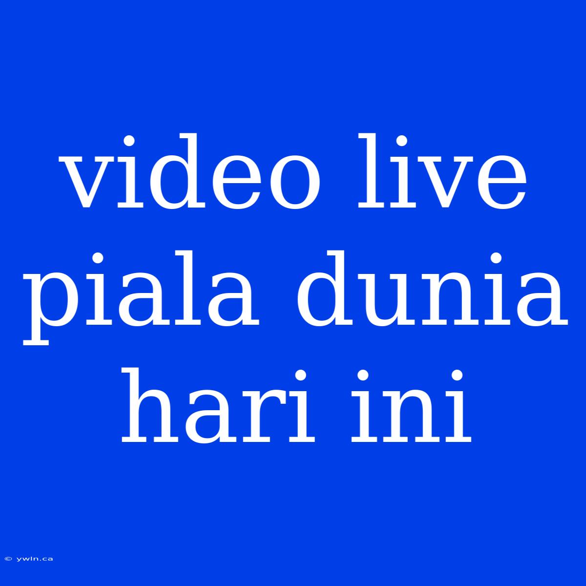 Video Live Piala Dunia Hari Ini