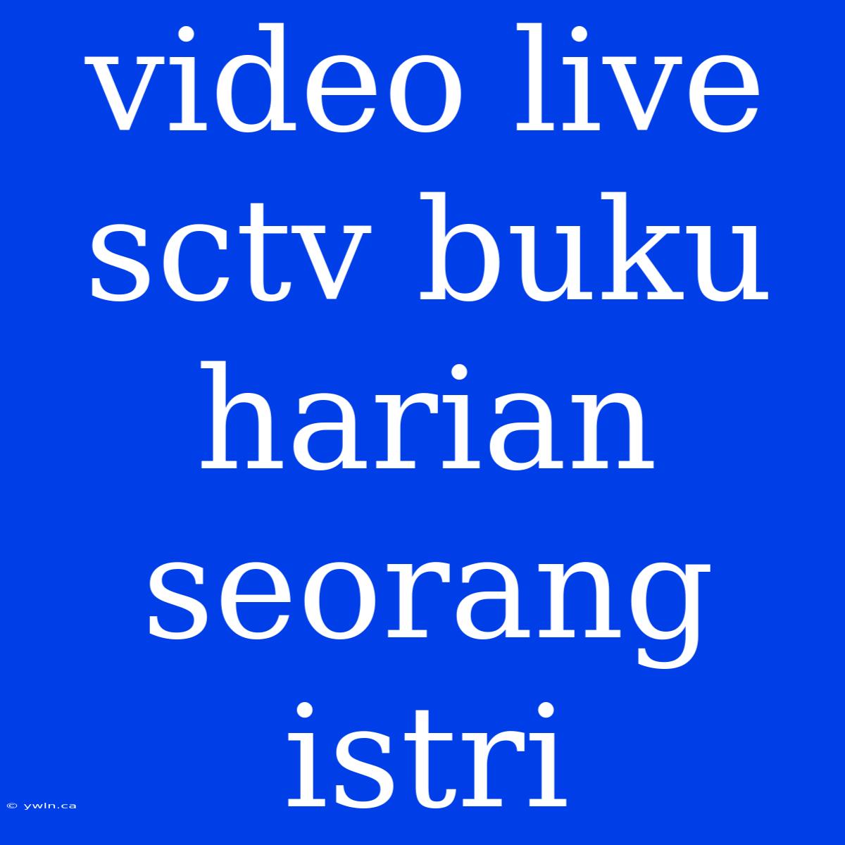 Video Live Sctv Buku Harian Seorang Istri