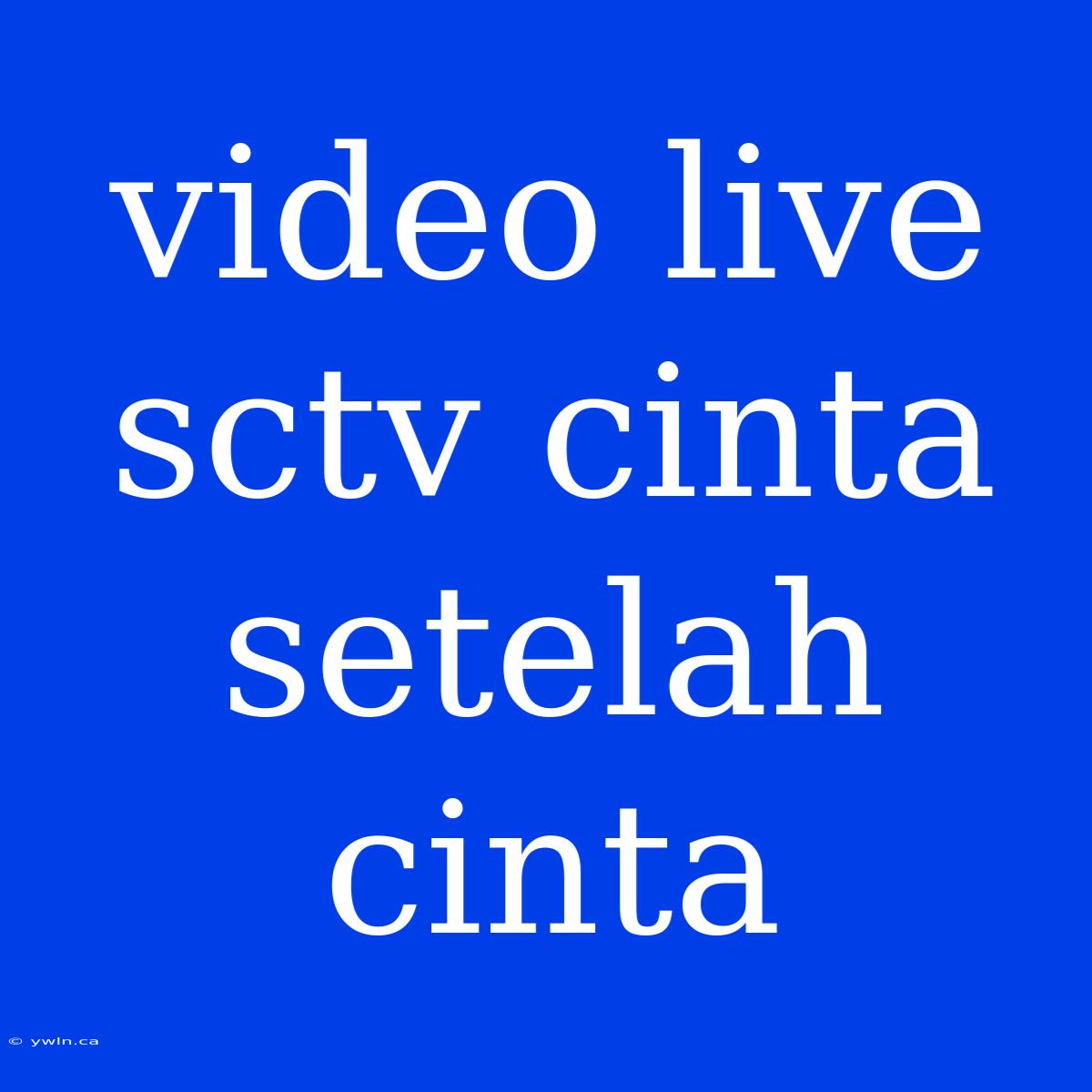 Video Live Sctv Cinta Setelah Cinta