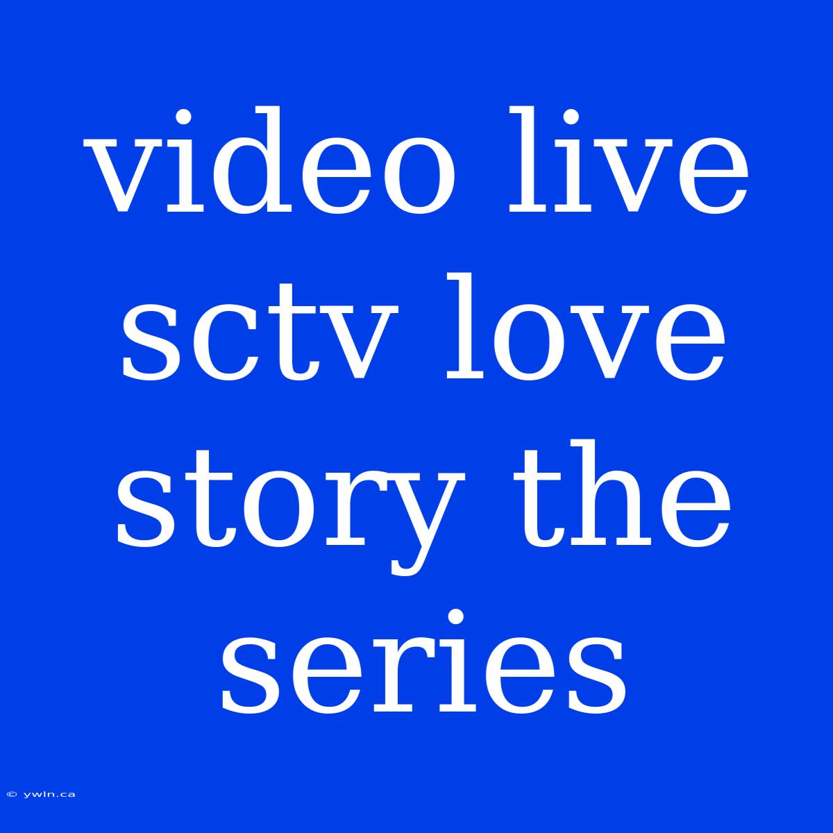 Video Live Sctv Love Story The Series