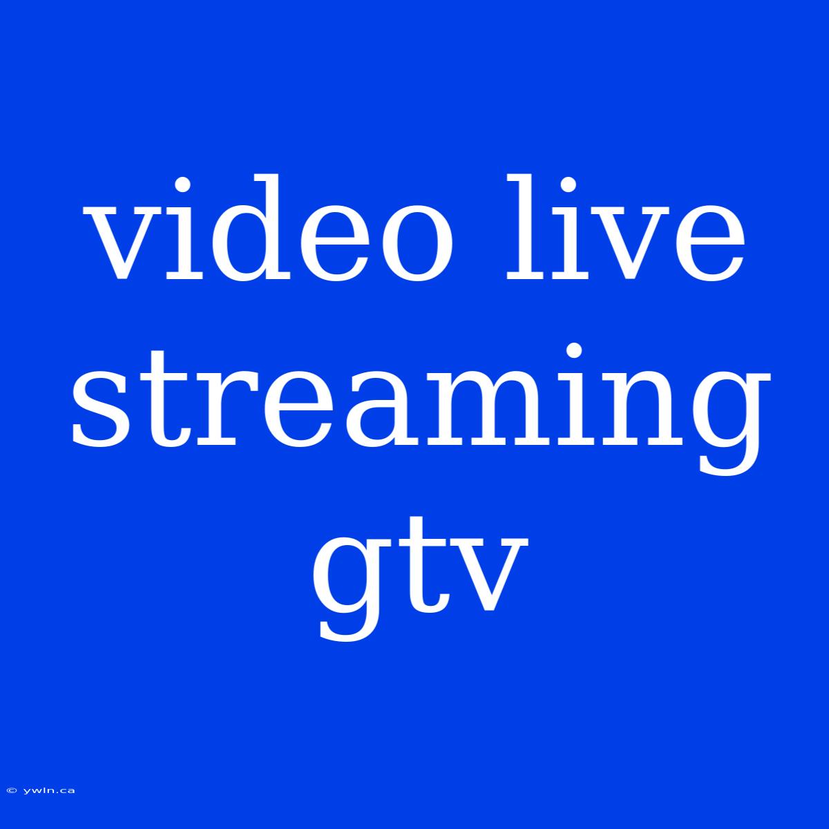 Video Live Streaming Gtv