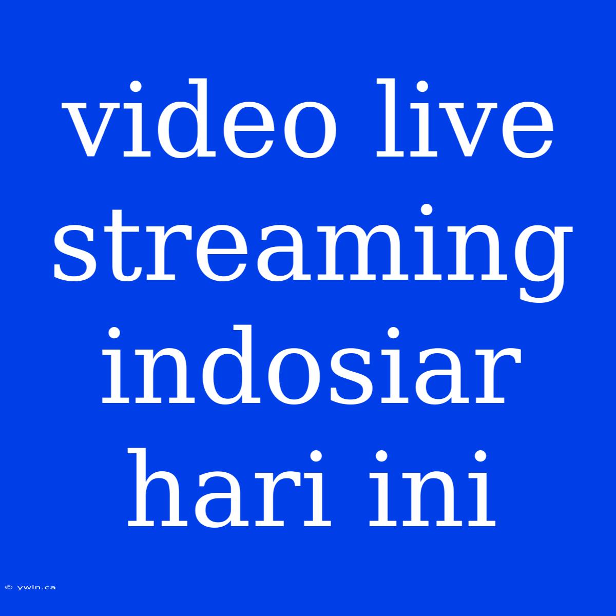 Video Live Streaming Indosiar Hari Ini