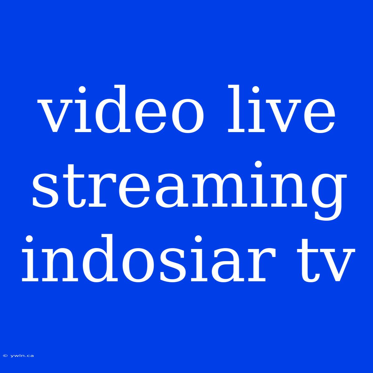 Video Live Streaming Indosiar Tv