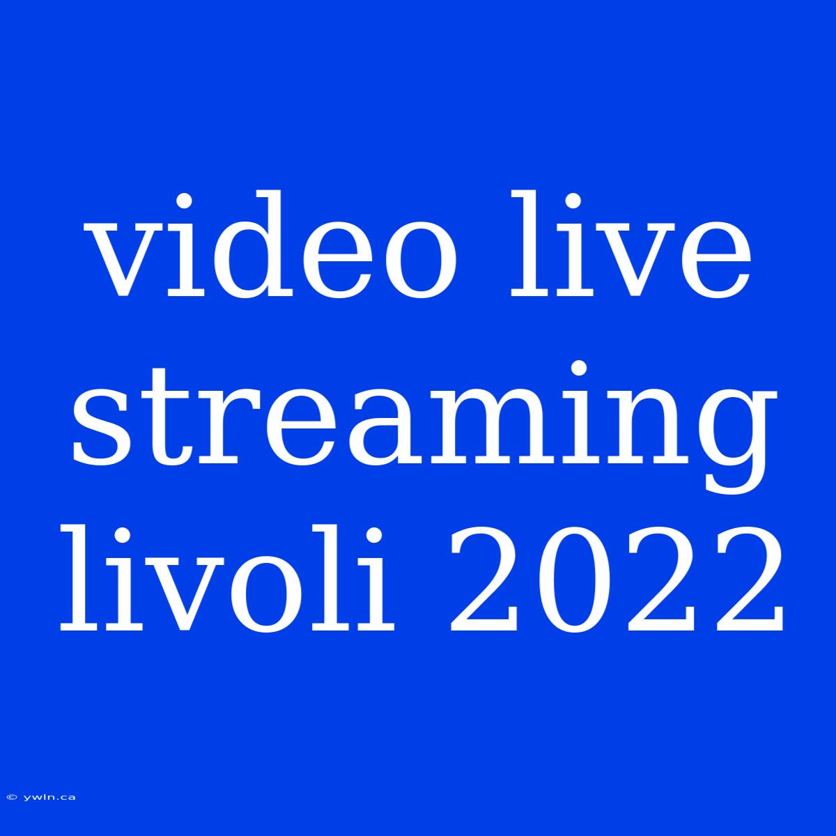 Video Live Streaming Livoli 2022