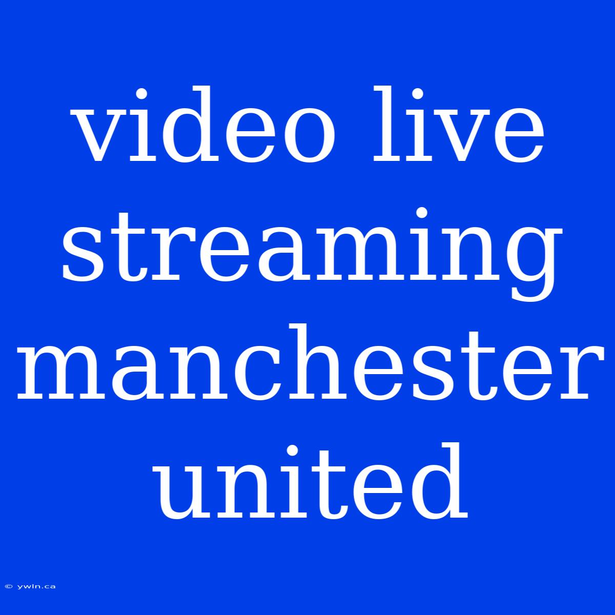 Video Live Streaming Manchester United