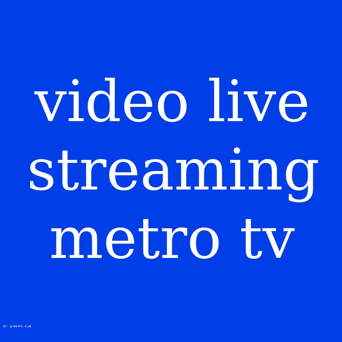 Video Live Streaming Metro Tv