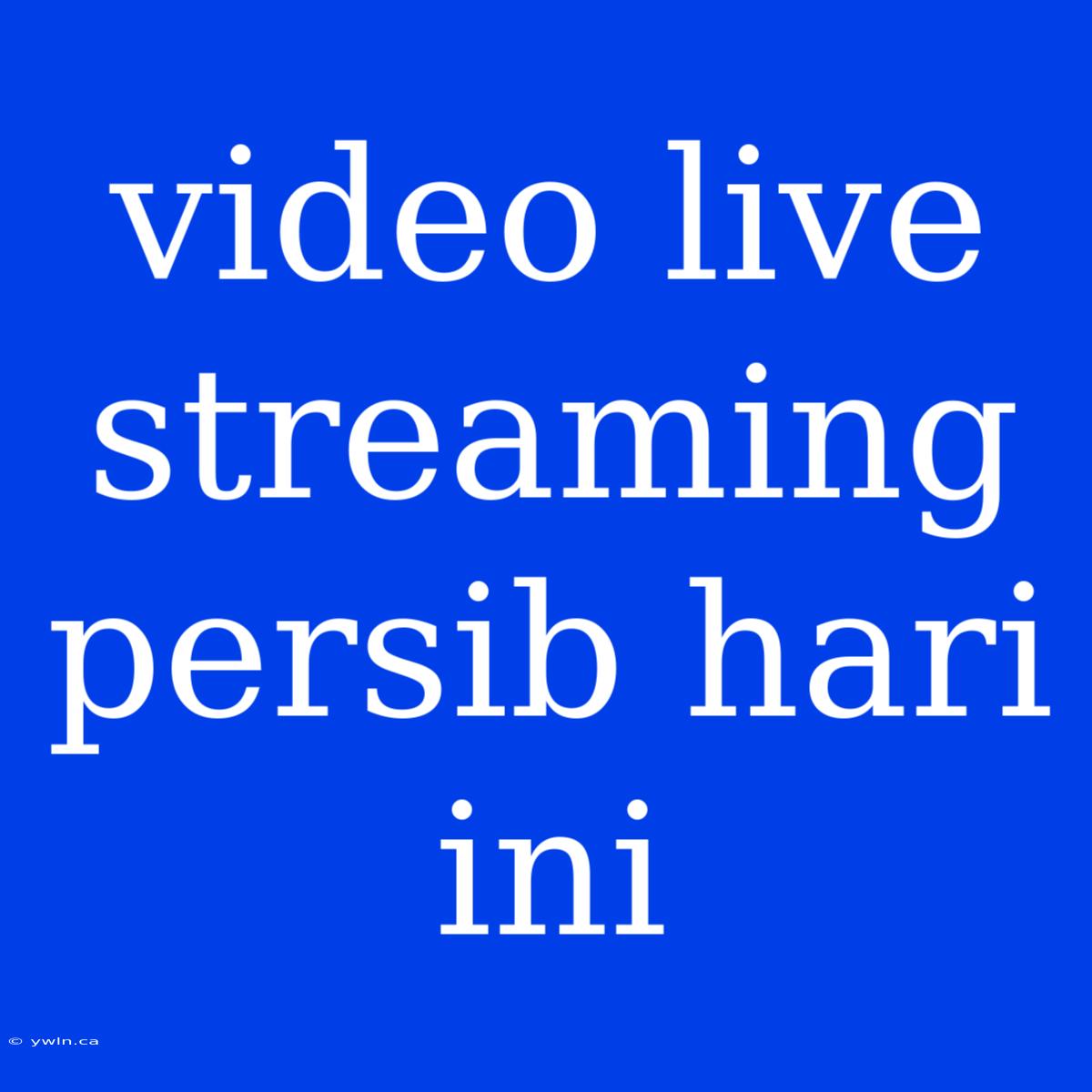 Video Live Streaming Persib Hari Ini