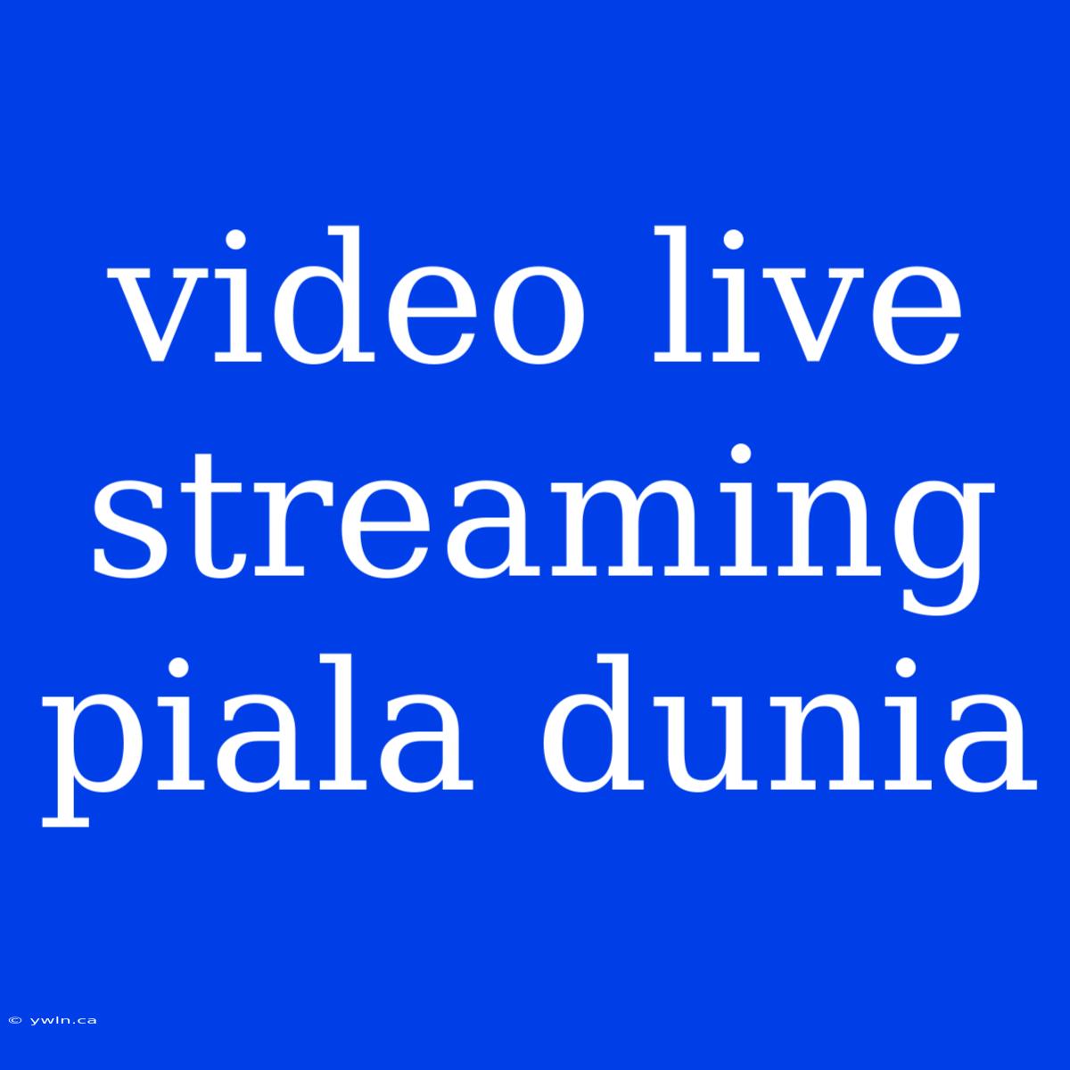 Video Live Streaming Piala Dunia