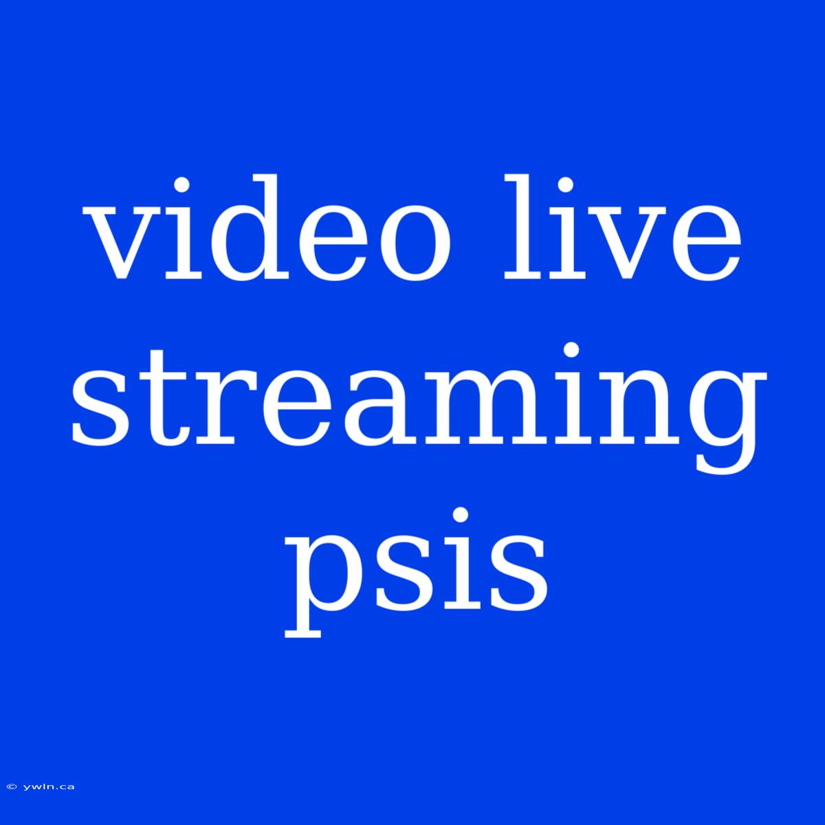 Video Live Streaming Psis