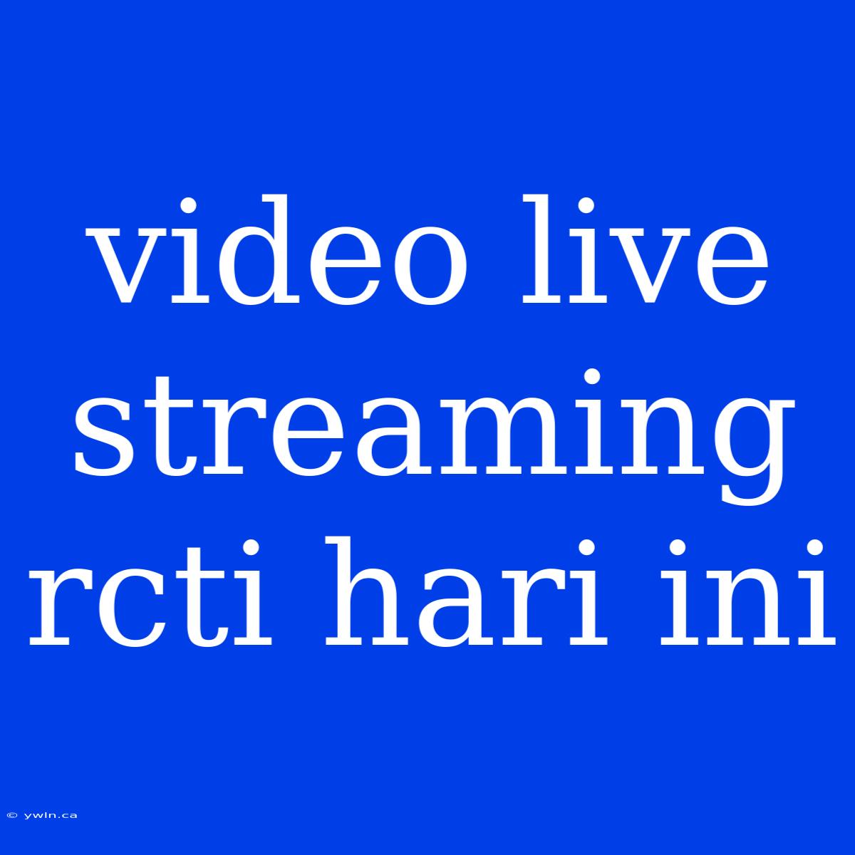 Video Live Streaming Rcti Hari Ini