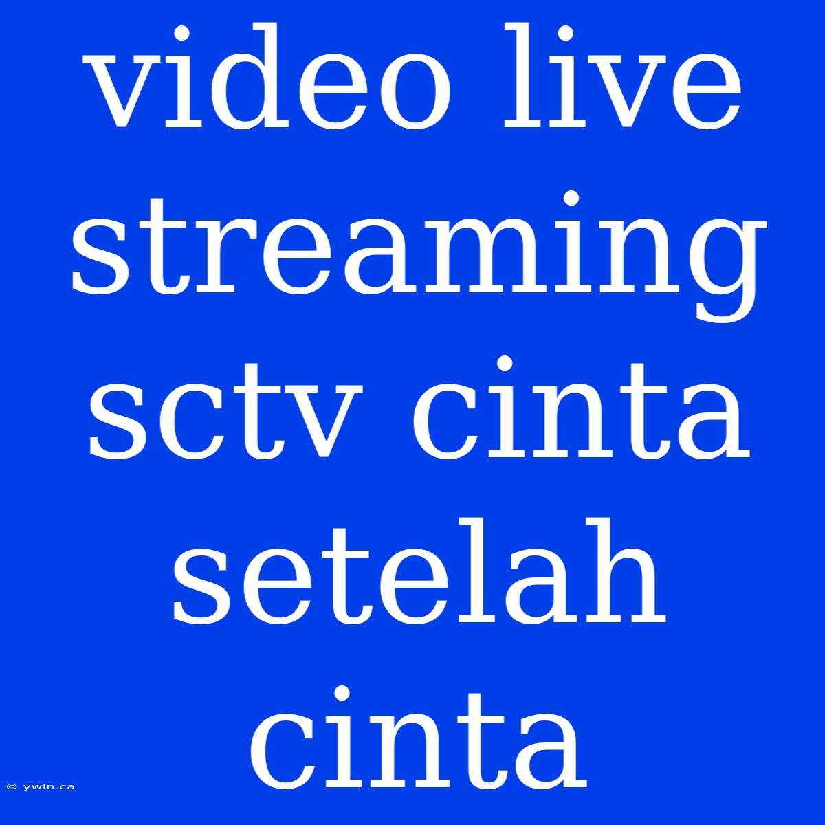 Video Live Streaming Sctv Cinta Setelah Cinta