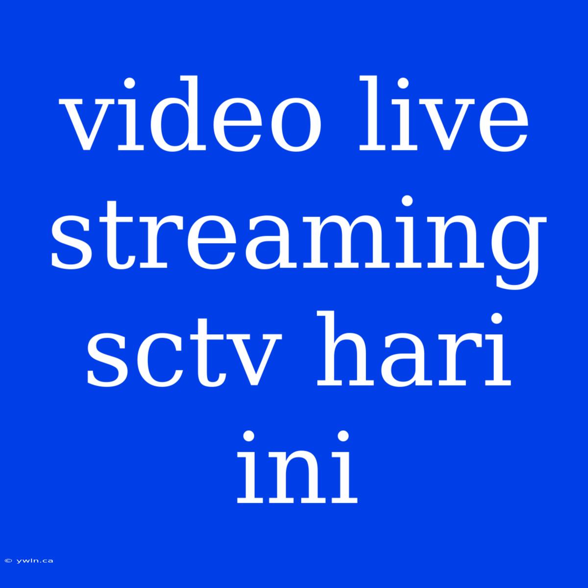 Video Live Streaming Sctv Hari Ini