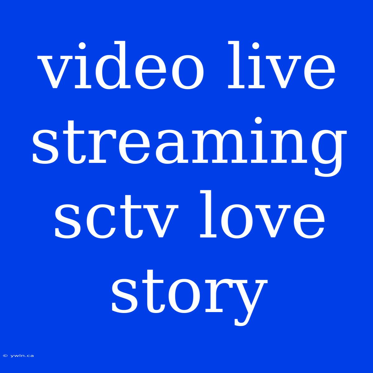 Video Live Streaming Sctv Love Story