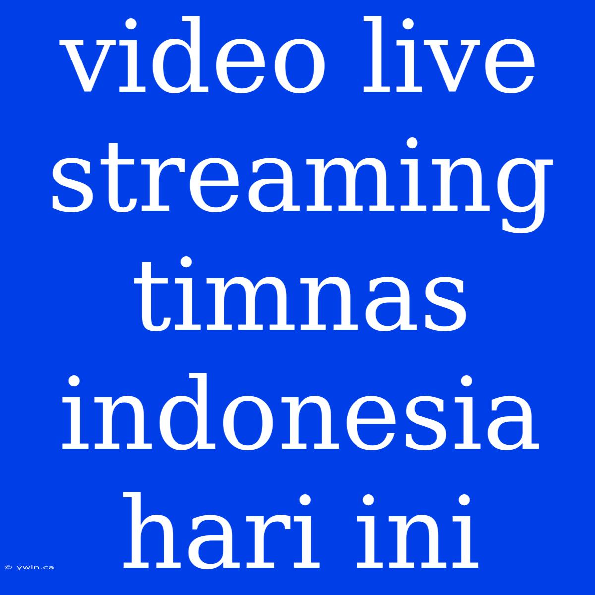 Video Live Streaming Timnas Indonesia Hari Ini