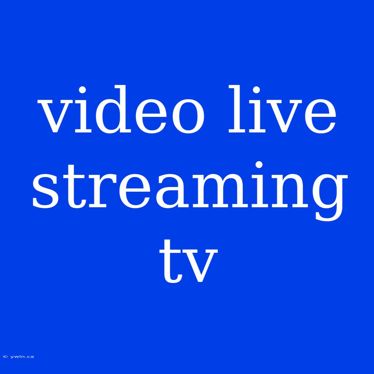 Video Live Streaming Tv