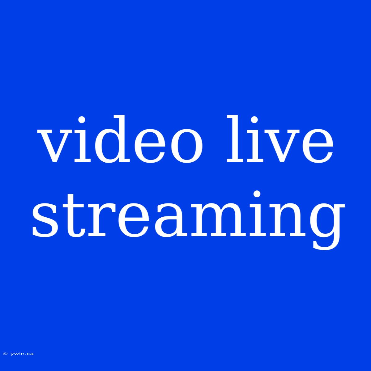 Video Live Streaming