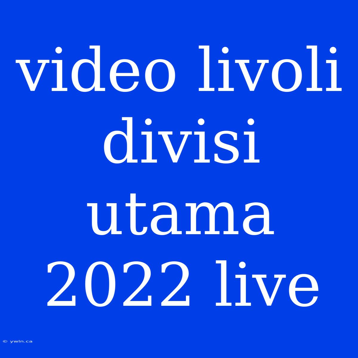 Video Livoli Divisi Utama 2022 Live