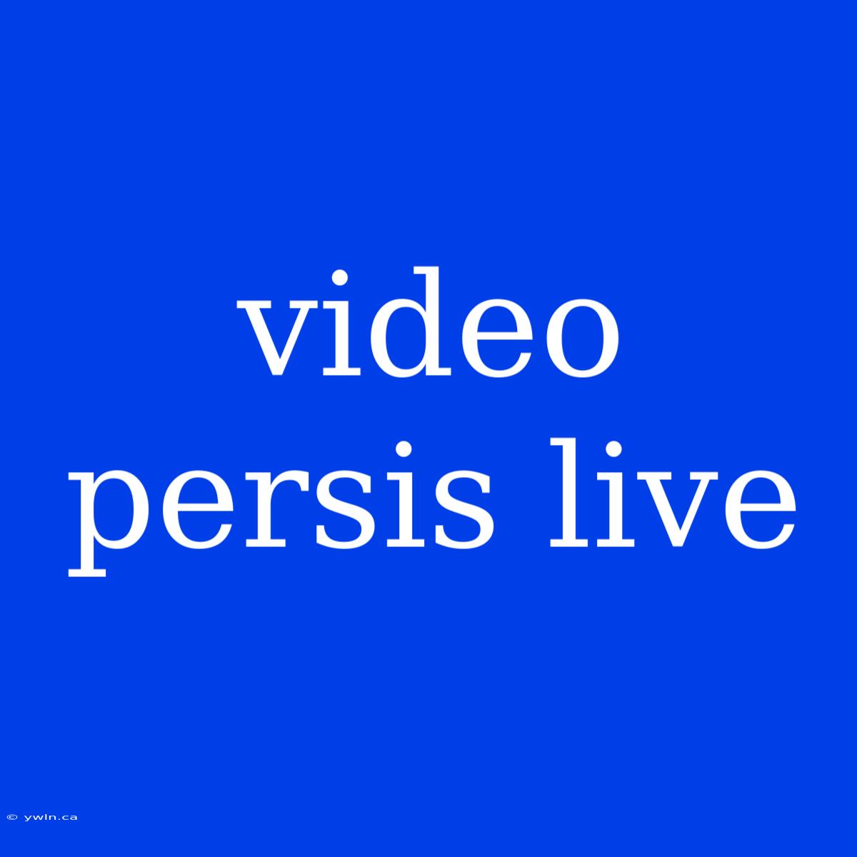 Video Persis Live