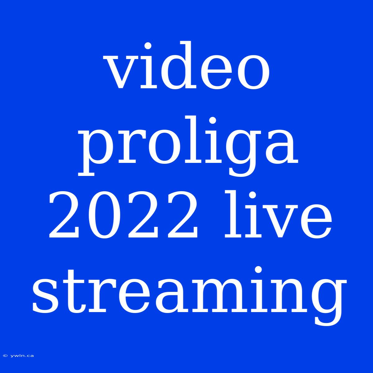 Video Proliga 2022 Live Streaming