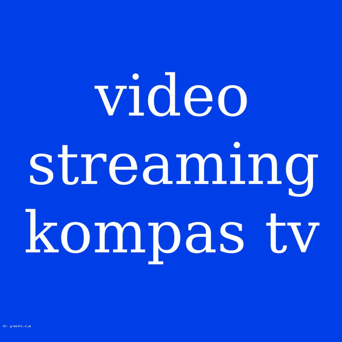 Video Streaming Kompas Tv