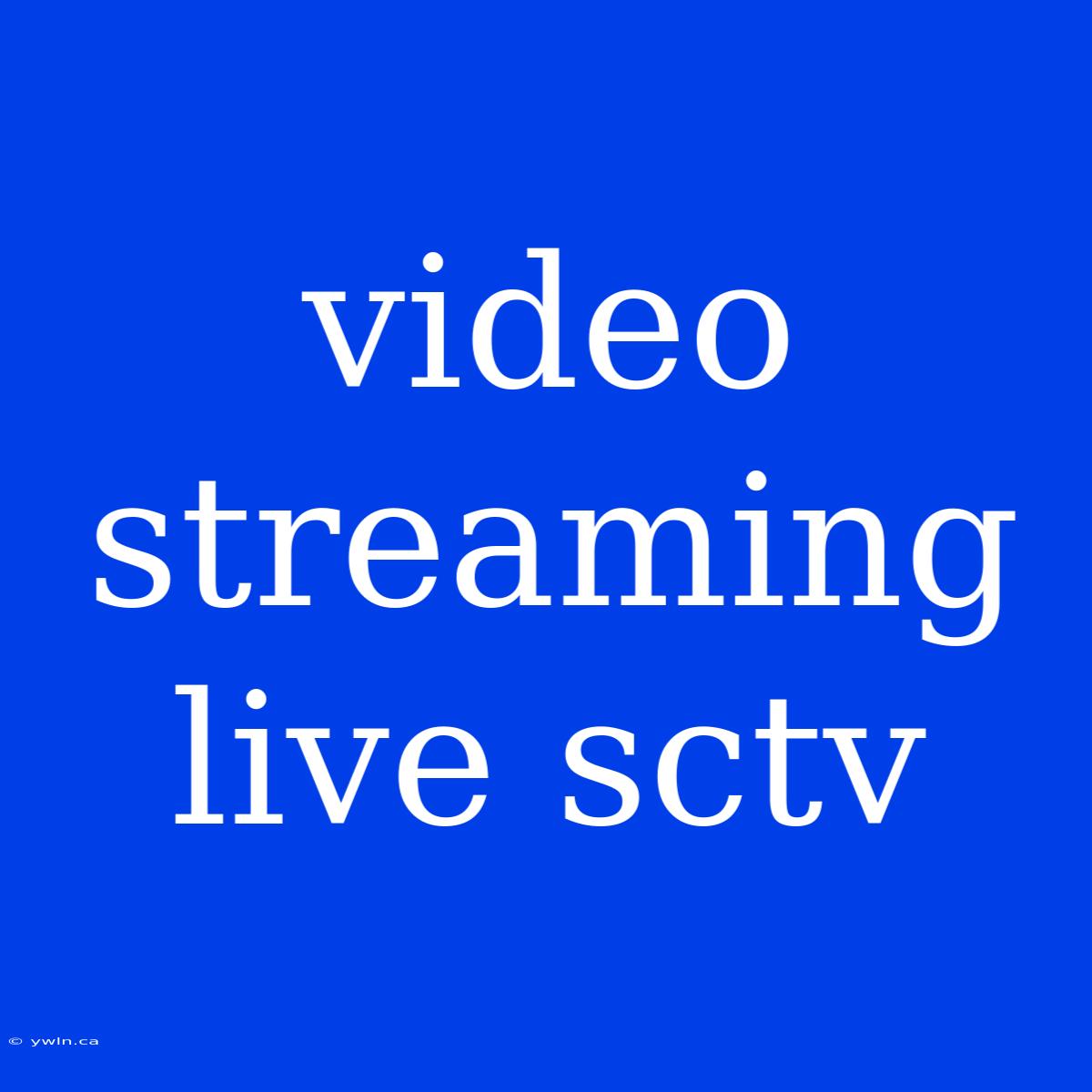 Video Streaming Live Sctv