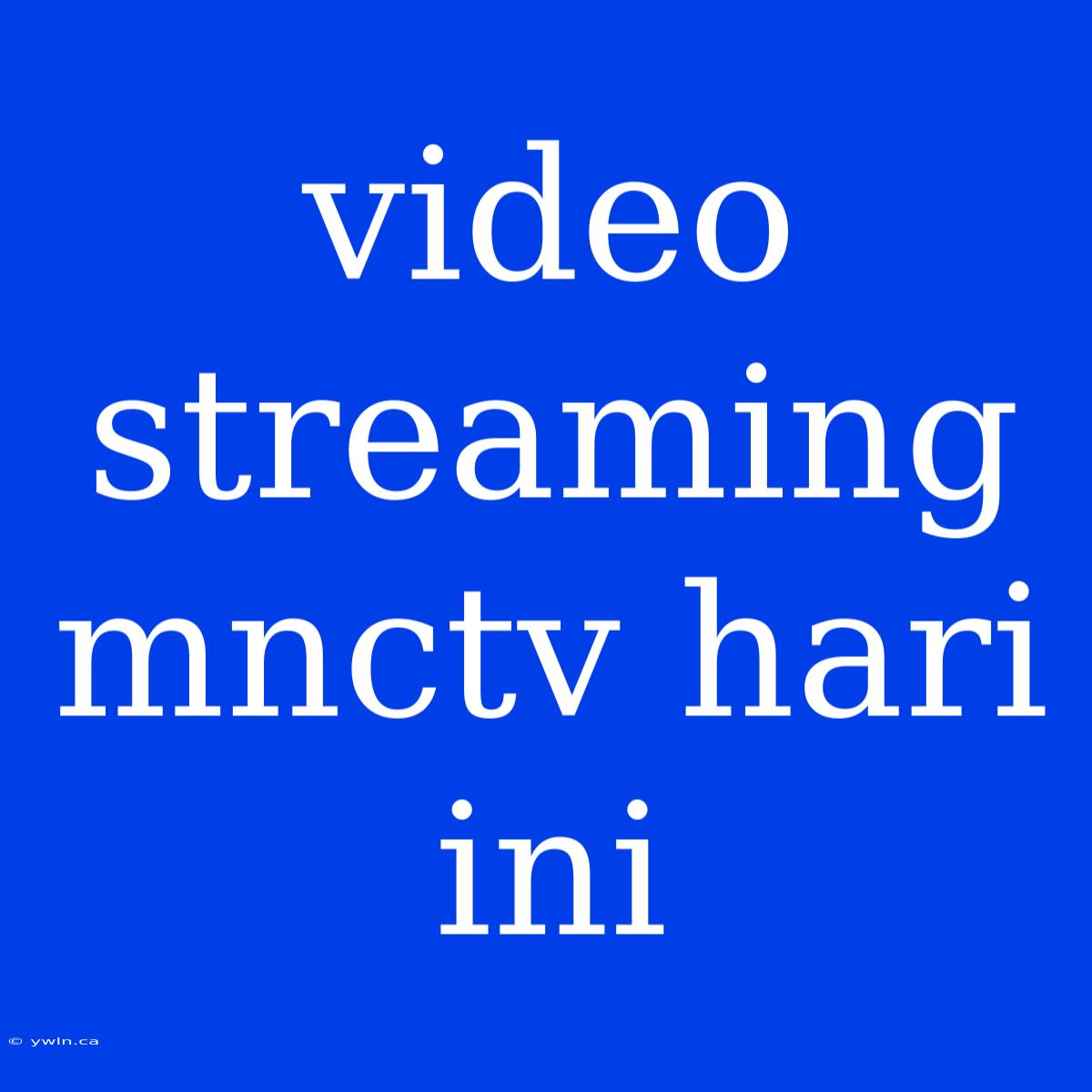 Video Streaming Mnctv Hari Ini