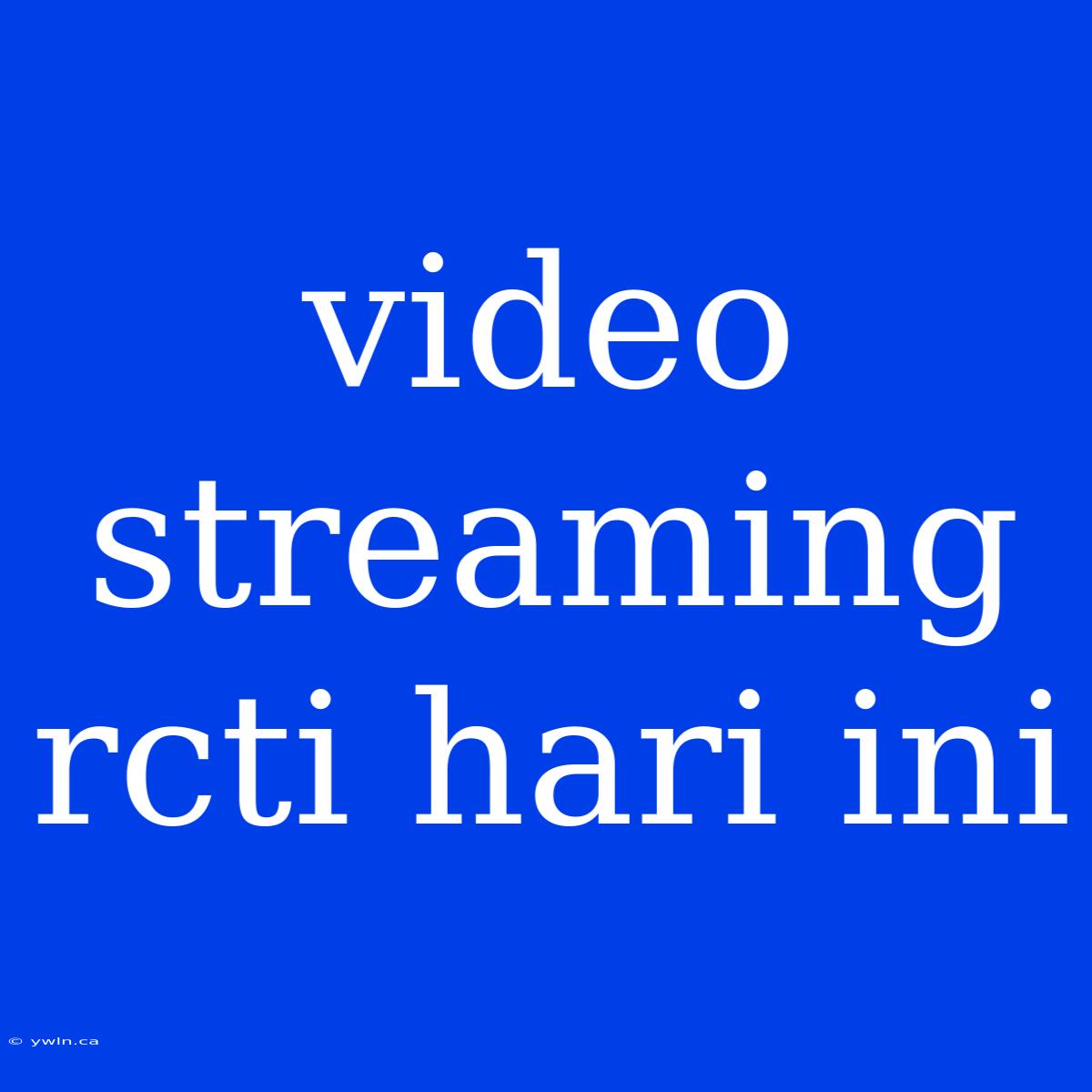 Video Streaming Rcti Hari Ini