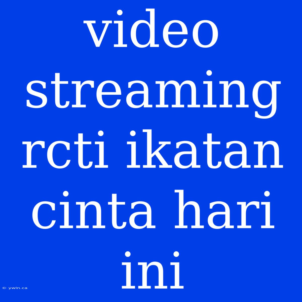 Video Streaming Rcti Ikatan Cinta Hari Ini