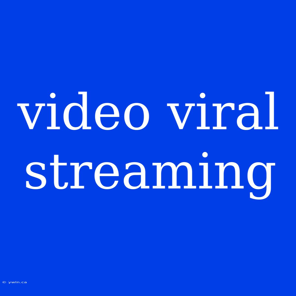 Video Viral Streaming