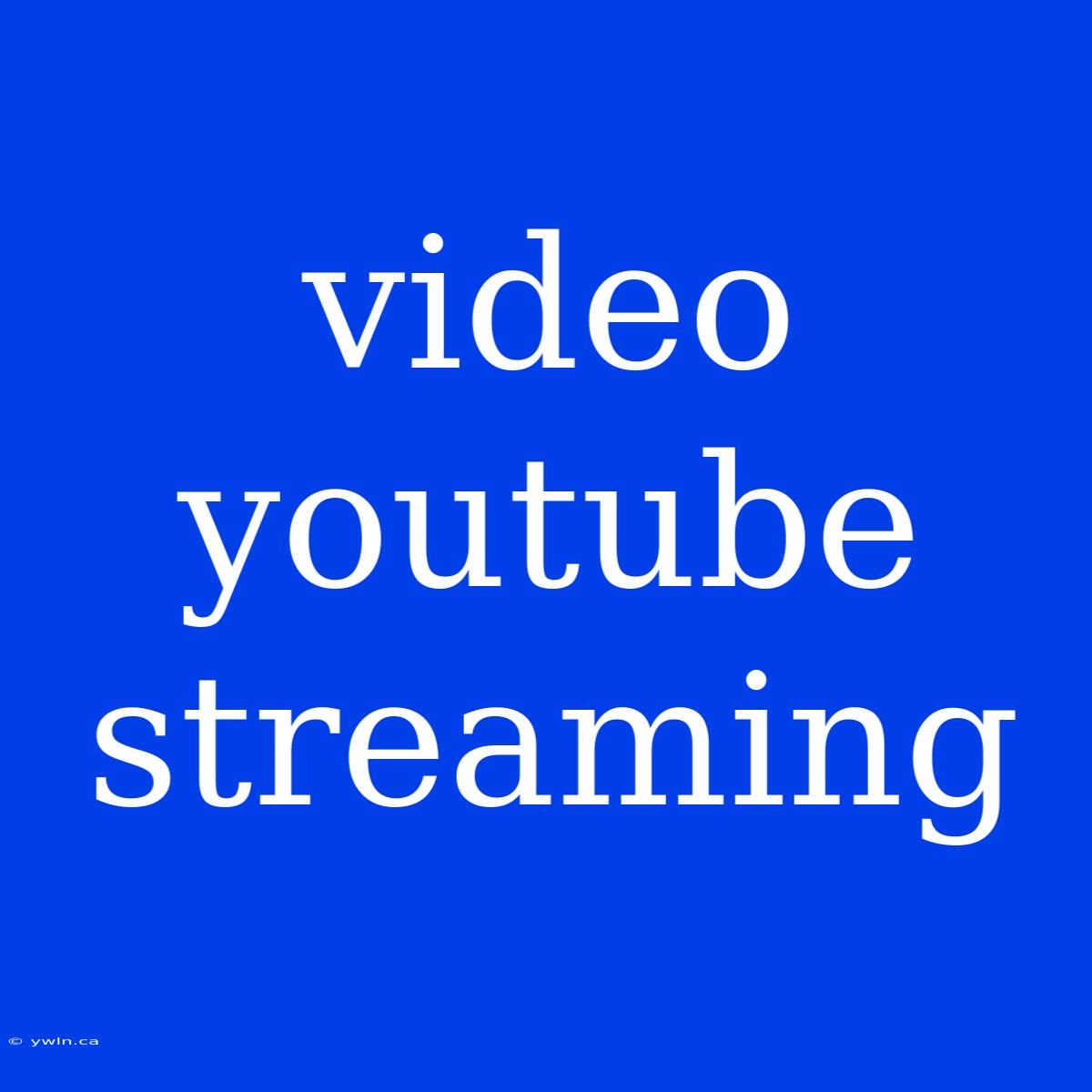 Video Youtube Streaming