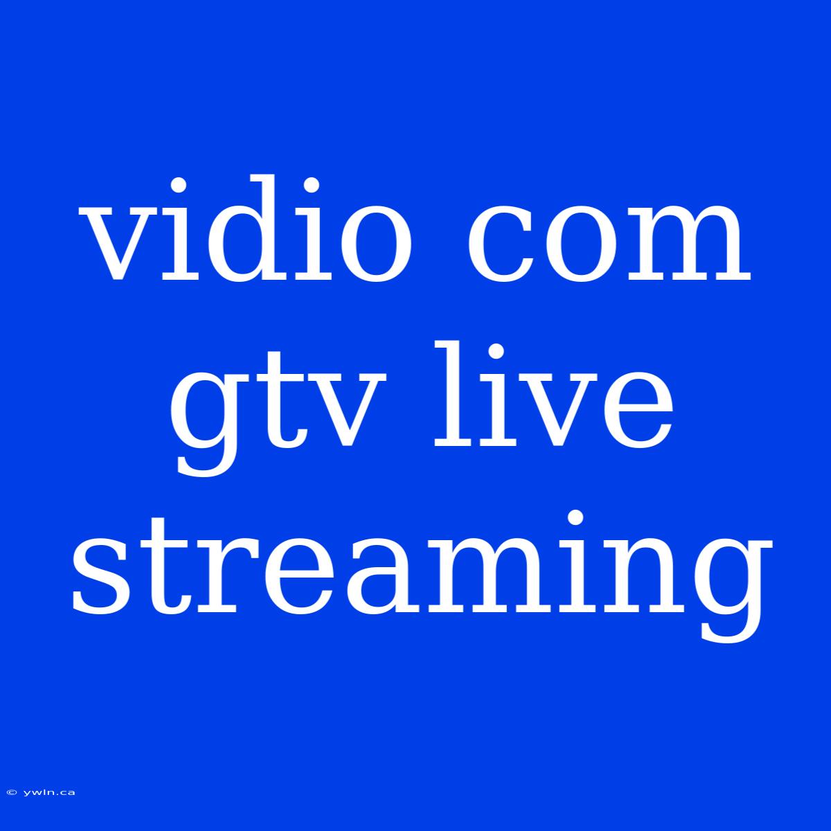 Vidio Com Gtv Live Streaming