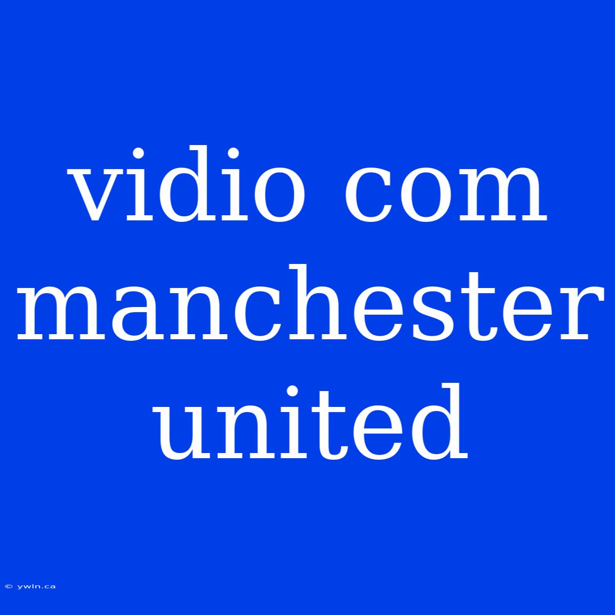 Vidio Com Manchester United