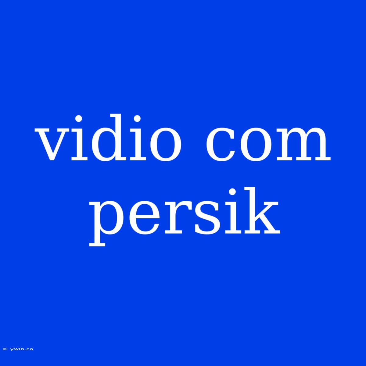 Vidio Com Persik