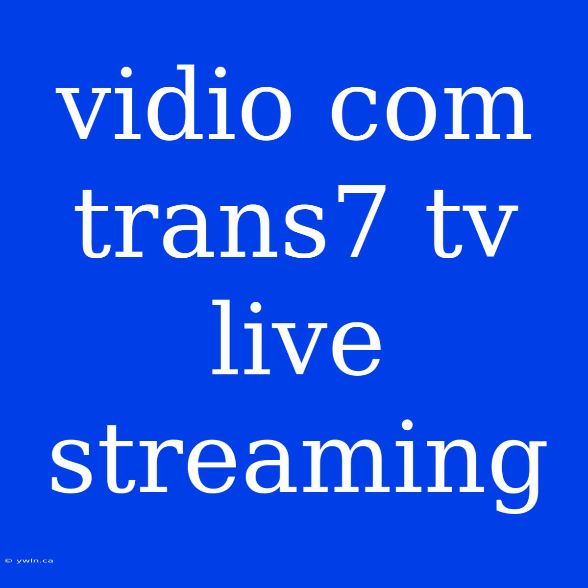 Vidio Com Trans7 Tv Live Streaming