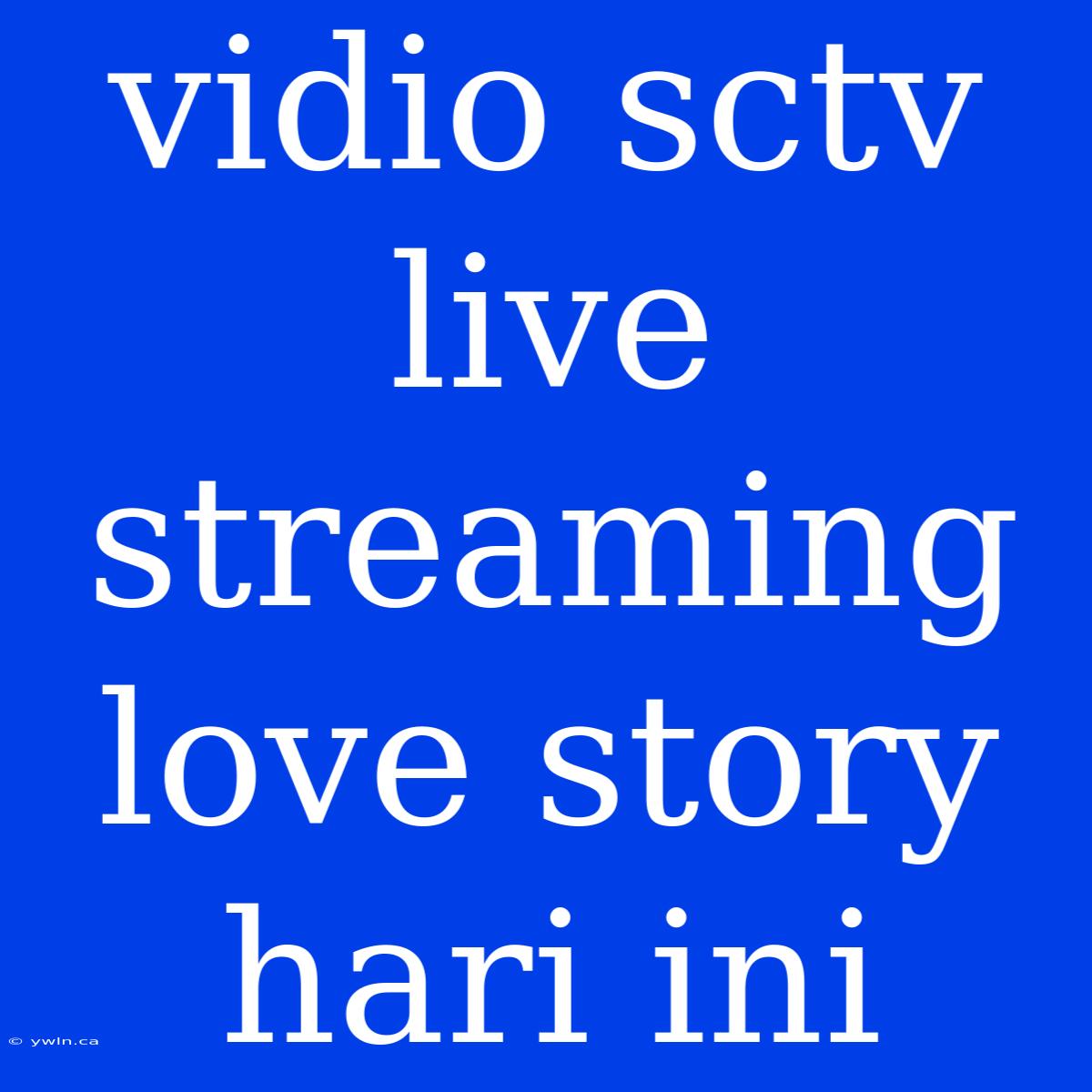 Vidio Sctv Live Streaming Love Story Hari Ini