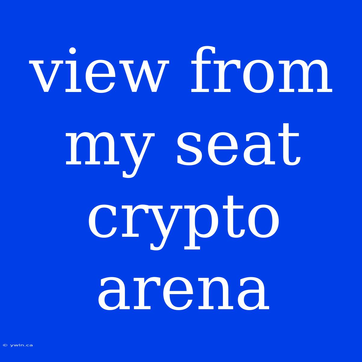 View From My Seat Crypto Arena