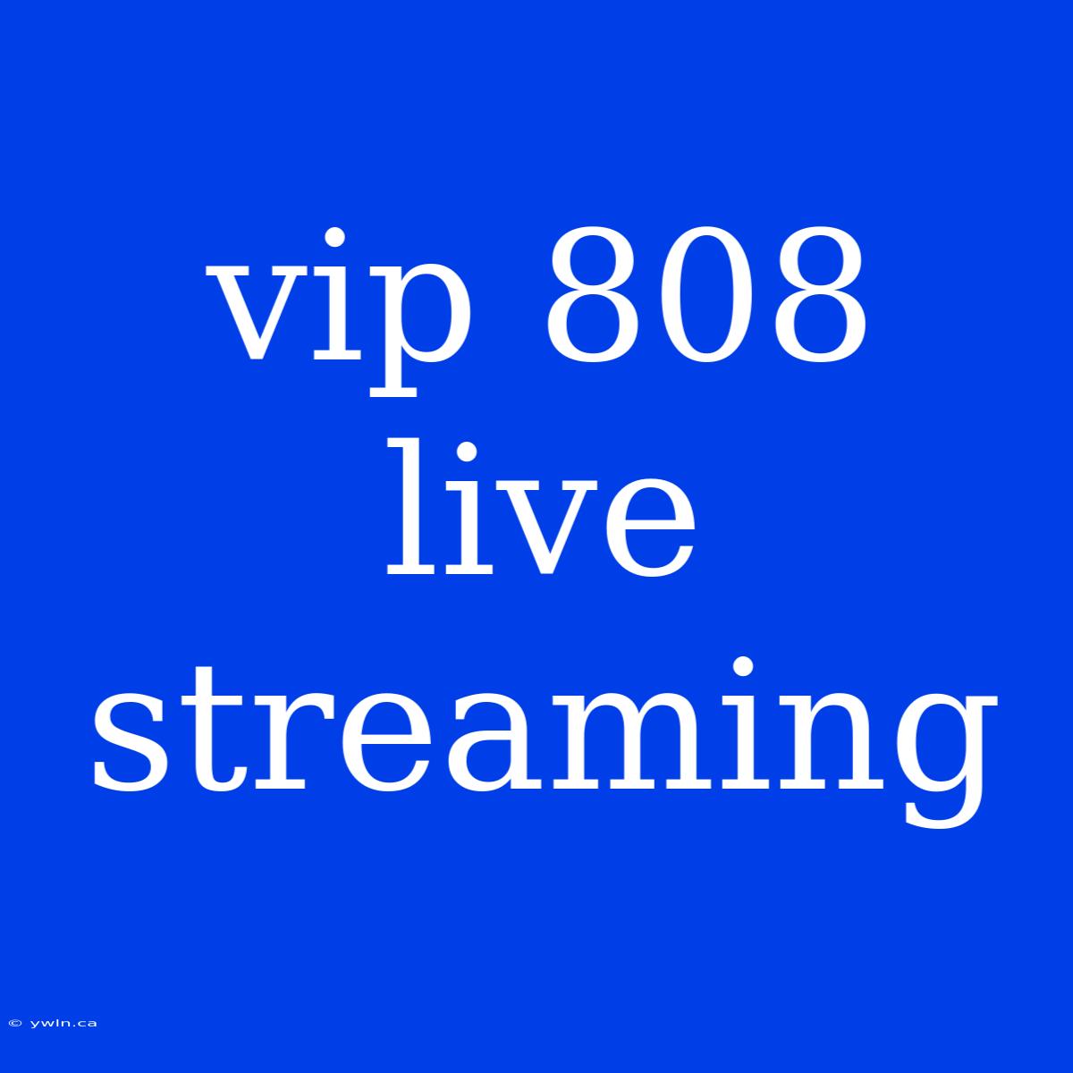 Vip 808 Live Streaming