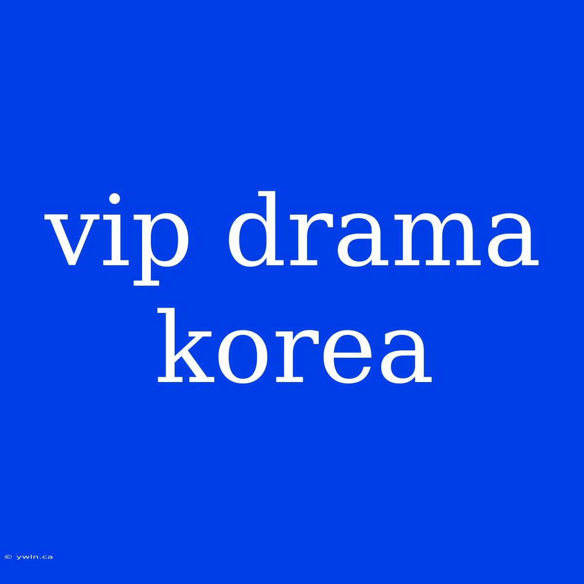 Vip Drama Korea